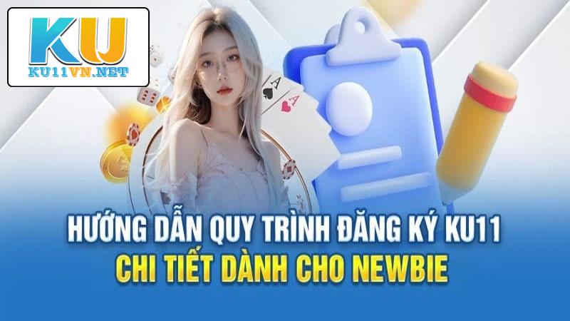 Hướng dẫn quy trình đăng ký KU11 đầy đủ