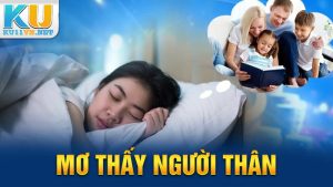 20+ Con Số Khi Mơ Thấy Người Thân Từ Nhà KU11