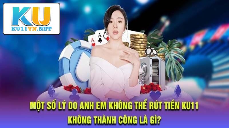 Nguyên nhân chính khiến rút tiền KU11 gặp lỗi