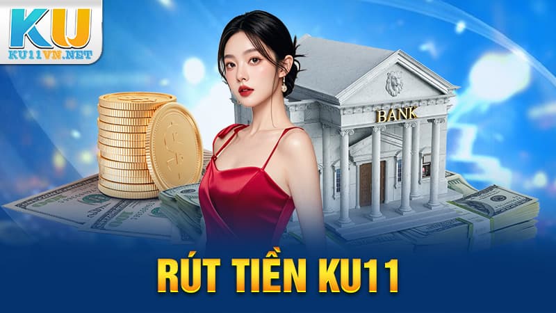 Rút Tiền KU11 Cho Người Mới Với Quy Trình Đầy Đủ Từ A Đến Z