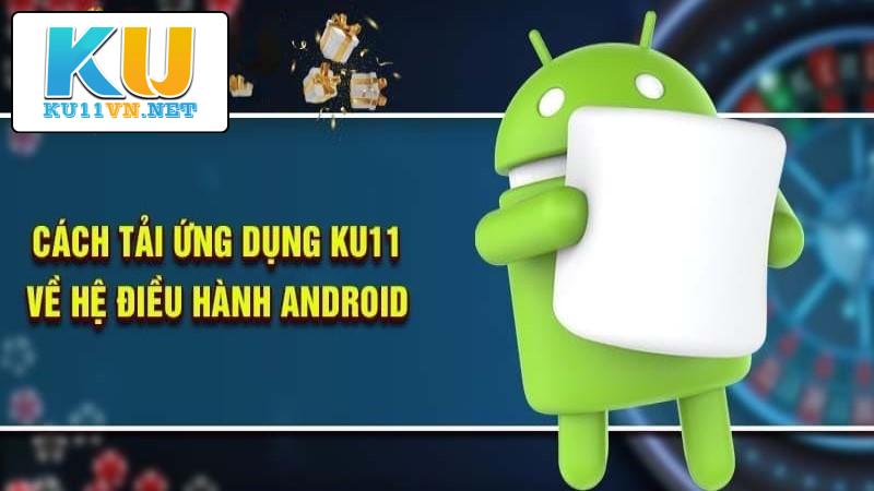 Thủ tục tải app KU11 đối với hệ điều hành Android